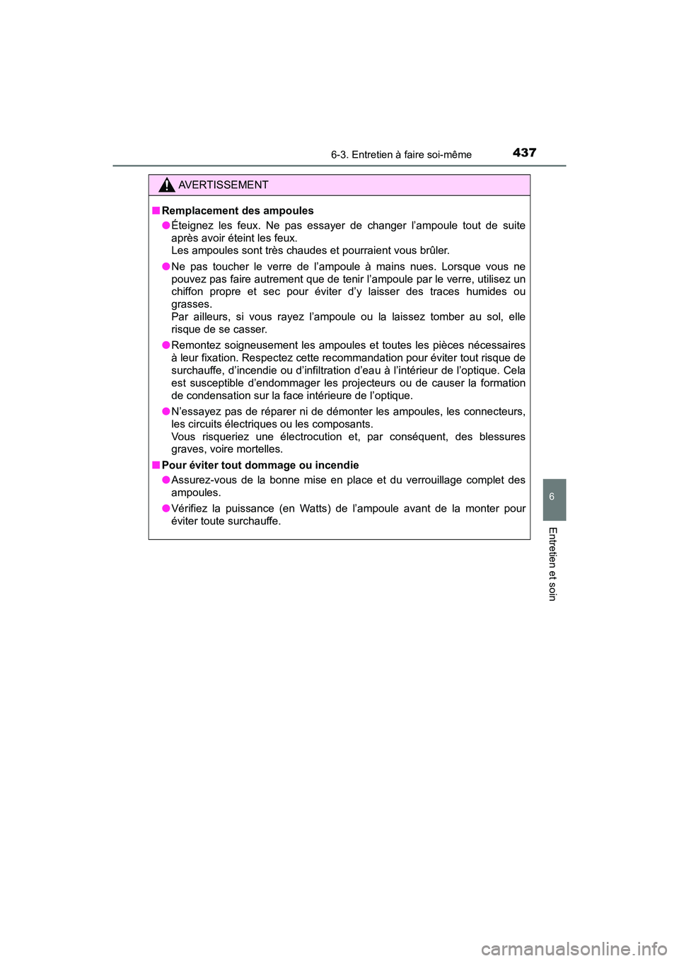 TOYOTA C-HR 2021  Manuel du propriétaire (in French) 4376-3. Entretien à faire soi-même
6
Entretien et soin
C-HR_OM_USA_OM10684D
AVERTISSEMENT
■Remplacement des ampoules
●Éteignez les feux. Ne pas essayer de changer l’ampoule tout de suite
apr