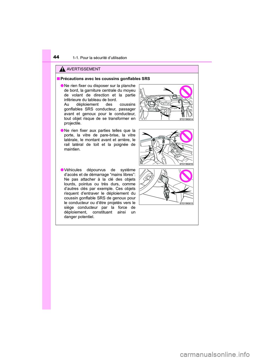 TOYOTA C-HR 2021  Manuel du propriétaire (in French) 441-1. Pour la sécurité d’utilisation
C-HR_OM_USA_OM10684D
AVERTISSEMENT
■Précautions avec les coussins gonflables SRS
●Ne rien fixer ou disposer sur la planche
de bord, la garniture centrale