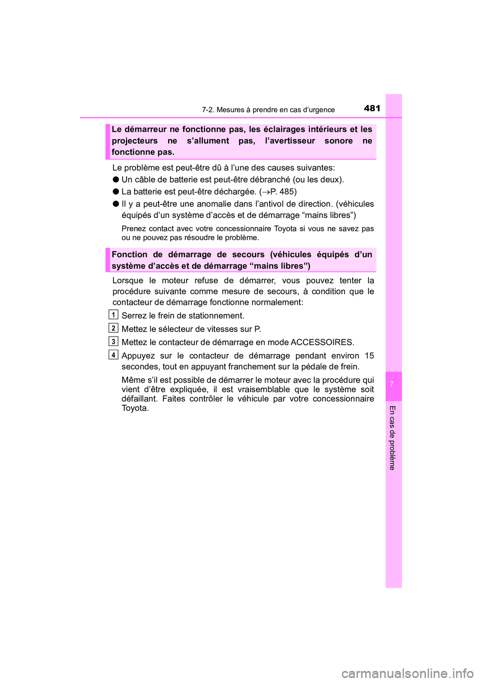 TOYOTA C-HR 2021  Manuel du propriétaire (in French) 4817-2. Mesures à prendre en cas d’urgence
7
En cas de problème
C-HR_OM_USA_OM10684D
Le problème est peut-être dû à l’une des causes suivantes:
●Un câble de batterie est peut-être débra