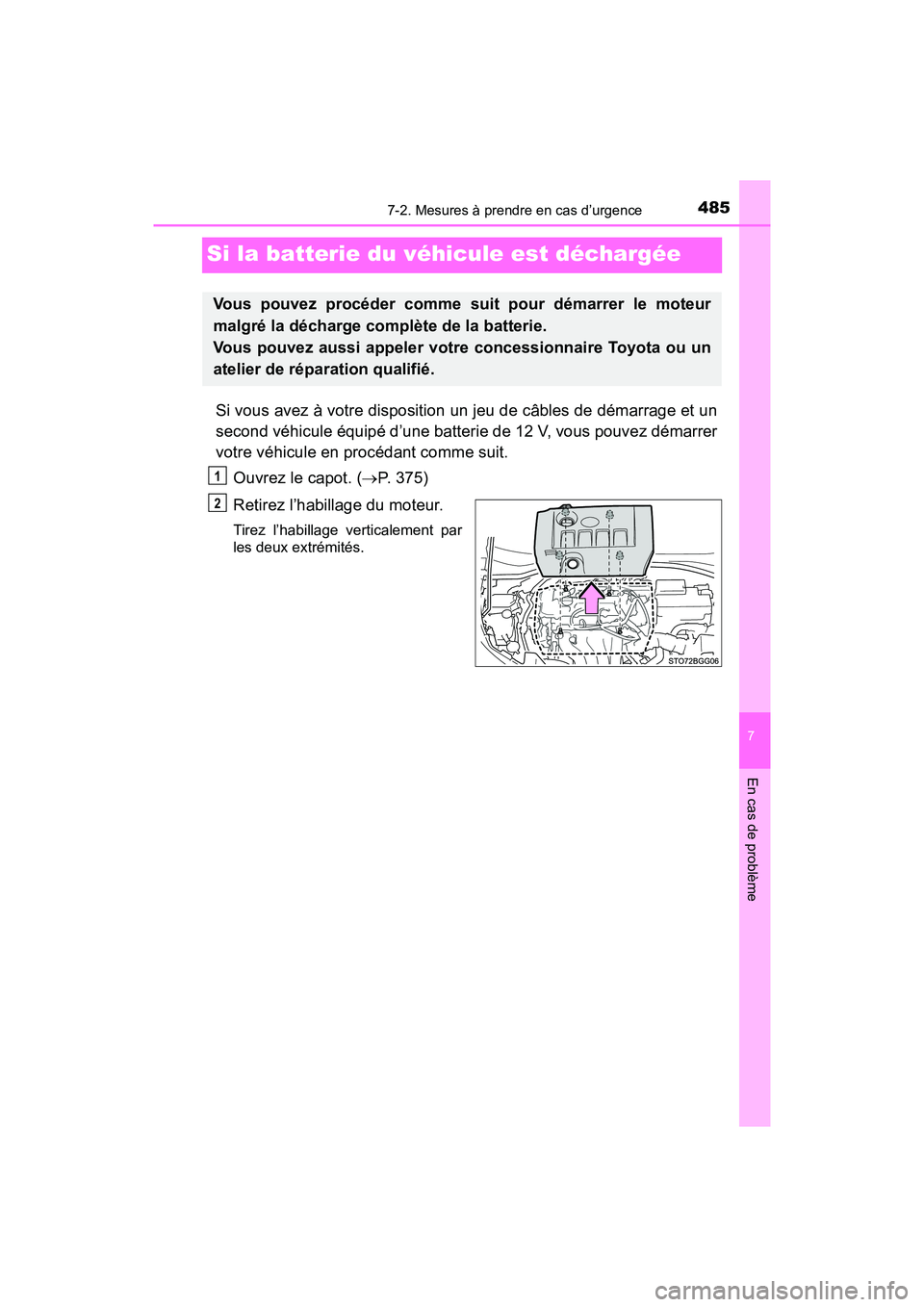 TOYOTA C-HR 2021  Manuel du propriétaire (in French) 4857-2. Mesures à prendre en cas d’urgence
C-HR_OM_USA_OM10684D
7
En cas de problème
Si la batterie du véhicule est déchargée
Si vous avez à votre disposition un jeu de câbles de démarrage e