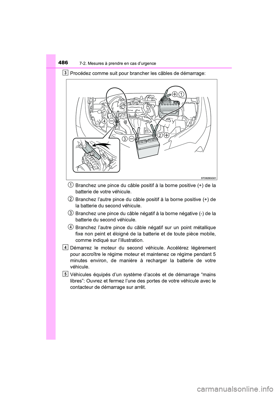 TOYOTA C-HR 2021  Manuel du propriétaire (in French) 4867-2. Mesures à prendre en cas d’urgence
C-HR_OM_USA_OM10684D
Procédez comme suit pour brancher les câbles de démarrage:Branchez une pince du câble positif à la borne positive (+) de la
batt
