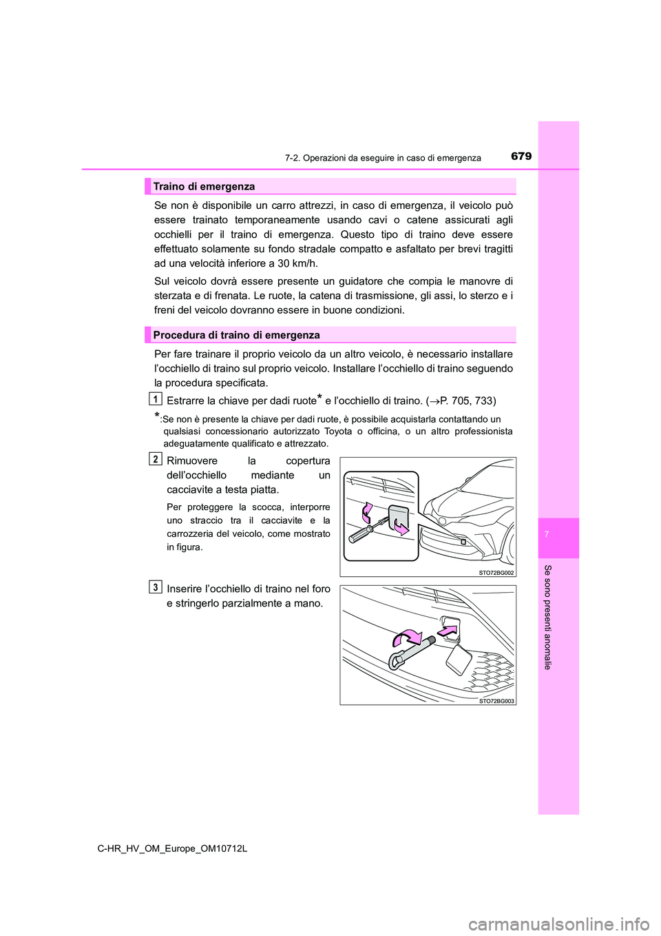 TOYOTA C-HR 2021  Manuale duso (in Italian) 6797-2. Operazioni da eseguire in caso di emergenza
C-HR_HV_OM_Europe_OM10712L
7
Se sono presenti anomalie
Se non è disponibile un carro attrezzi, in caso di emergenza, il veicolo può 
essere traina