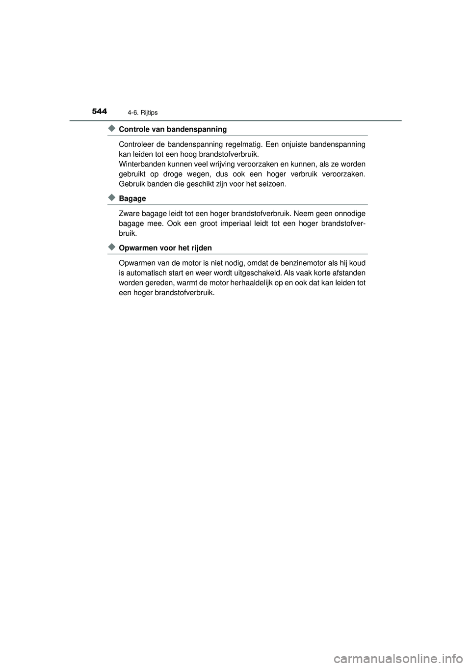TOYOTA C-HR 2021  Instructieboekje (in Dutch) 5444-6. Rijtips
C-HR_HV_OM_Europe_OM10566E
◆Controle van bandenspanning
Controleer de bandenspanning regelmatig. Een onjuiste bandenspanning
kan leiden tot een hoog brandstofverbruik.
Winterbanden k