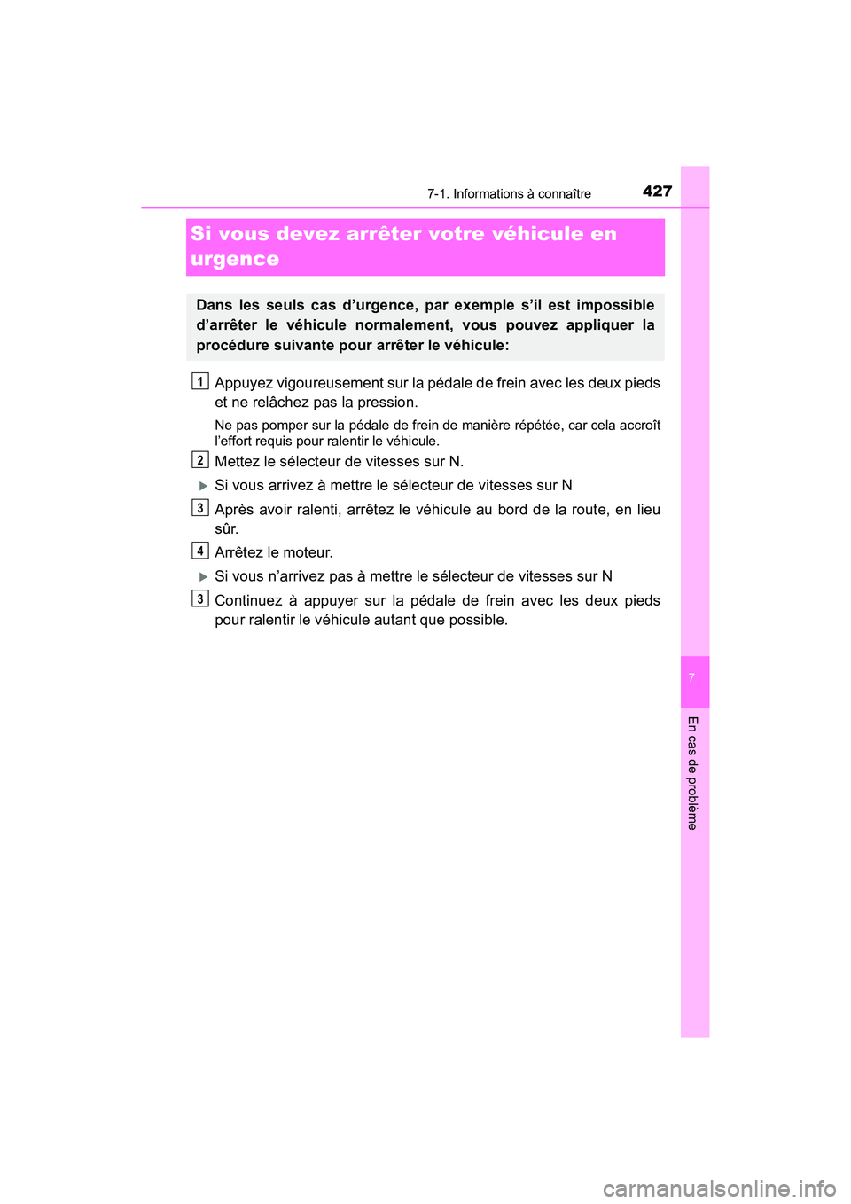 TOYOTA C-HR 2020  Manuel du propriétaire (in French) 4277-1. Informations à connaître
C-HR_OM_USA_OM10634D
7
En cas de problème
Si vous devez arrêter votre véhicule en 
urgence
Appuyez vigoureusement sur la pédale de frein avec les deux pieds
et n