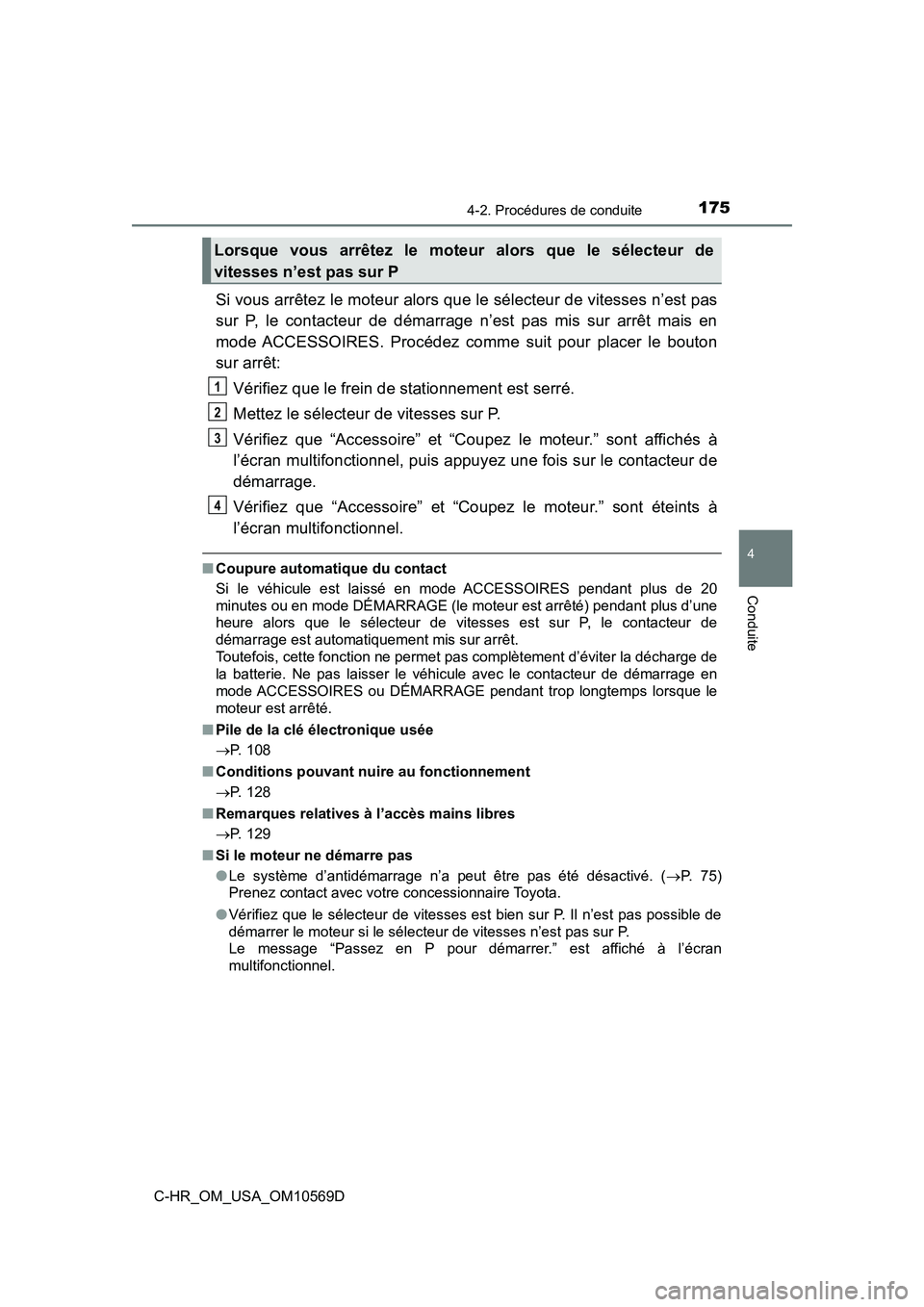 TOYOTA C-HR 2019 Manuel du propriétaire (in French) 1754-2. Procédures de conduite
4
Conduite
C-HR_OM_USA_OM10569D
Si vous arrêtez le moteur alors que le sélecteur de vitesses n’est pas
sur P, le contacteur de démarrage n’est pas mis sur arrêt TOYOTA C-HR 2019 Manuel du propriétaire (in French) 1754-2. Procédures de conduite
4
Conduite
C-HR_OM_USA_OM10569D
Si vous arrêtez le moteur alors que le sélecteur de vitesses n’est pas
sur P, le contacteur de démarrage n’est pas mis sur arrêt