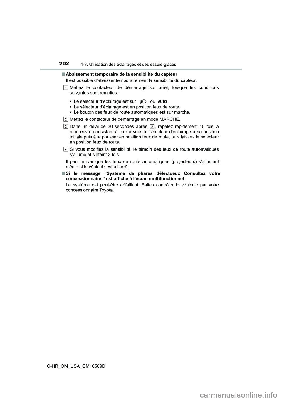 TOYOTA C-HR 2019 Manuel du propriétaire (in French) 2024-3. Utilisation des éclairages et des essuie-glaces
C-HR_OM_USA_OM10569D■
Abaissement temporaire de la sensibilité du capteur
Il est possible d’abaisser temporairement la sensibilité du cap TOYOTA C-HR 2019 Manuel du propriétaire (in French) 2024-3. Utilisation des éclairages et des essuie-glaces
C-HR_OM_USA_OM10569D■
Abaissement temporaire de la sensibilité du capteur
Il est possible d’abaisser temporairement la sensibilité du cap