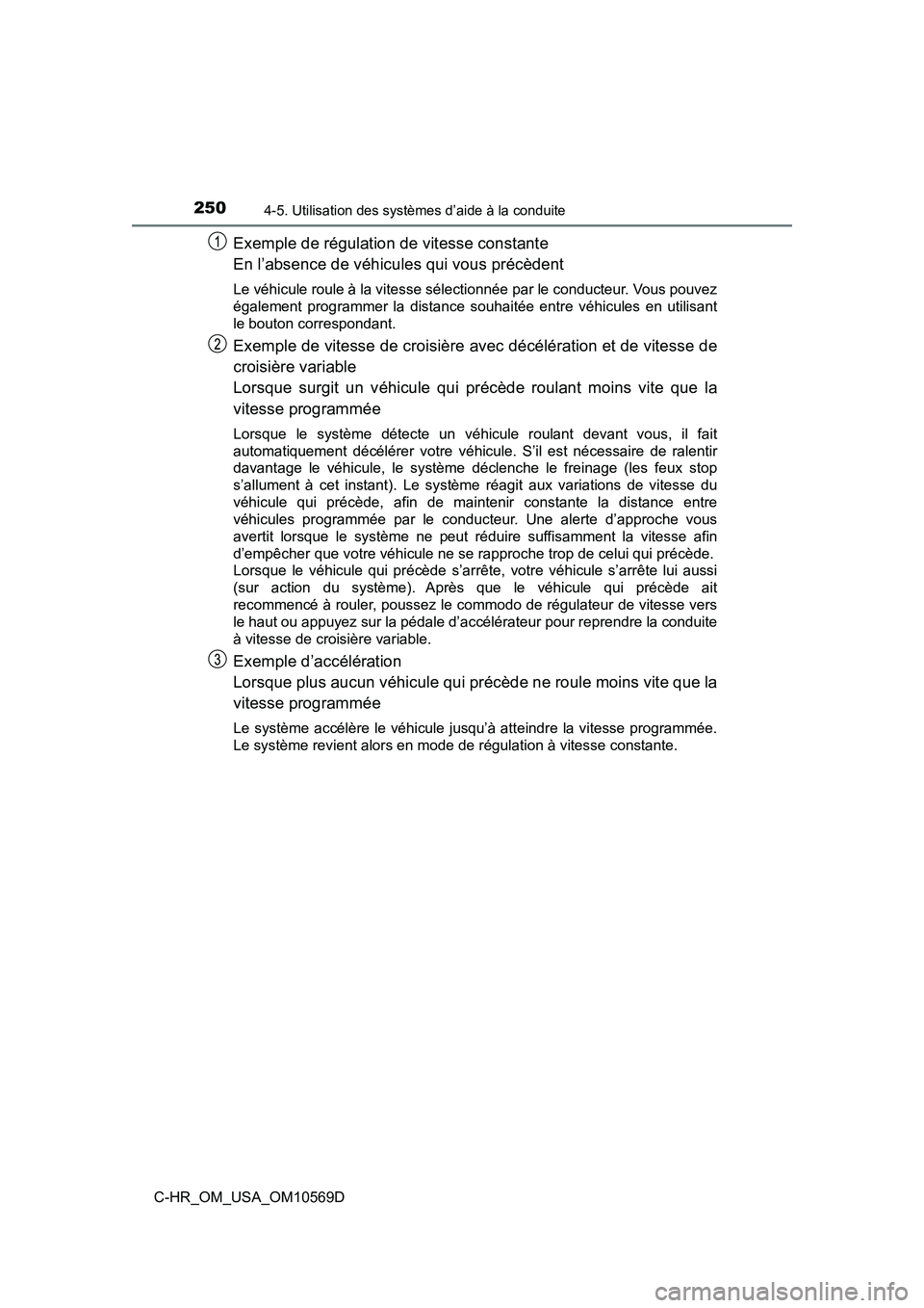 TOYOTA C-HR 2019 Manuel du propriétaire (in French) 2504-5. Utilisation des systèmes d’aide à la conduite
C-HR_OM_USA_OM10569D
Exemple de régulation de vitesse constante
En l’absence de véhicules qui vous précèdent
Le véhicule roule à la v TOYOTA C-HR 2019 Manuel du propriétaire (in French) 2504-5. Utilisation des systèmes d’aide à la conduite
C-HR_OM_USA_OM10569D
Exemple de régulation de vitesse constante
En l’absence de véhicules qui vous précèdent
Le véhicule roule à la v