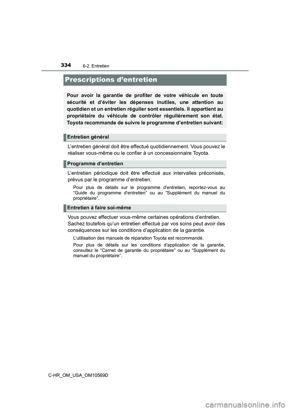 TOYOTA C-HR 2019 Manuel du propriétaire (in French) 3346-2. Entretien
C-HR_OM_USA_OM10569D
Prescriptions d’entretien
L’entretien général doit être effectué quotidiennement. Vous pouvez le
réaliser vous-même ou le confier à un concessionnaire TOYOTA C-HR 2019 Manuel du propriétaire (in French) 3346-2. Entretien
C-HR_OM_USA_OM10569D
Prescriptions d’entretien
L’entretien général doit être effectué quotidiennement. Vous pouvez le
réaliser vous-même ou le confier à un concessionnaire