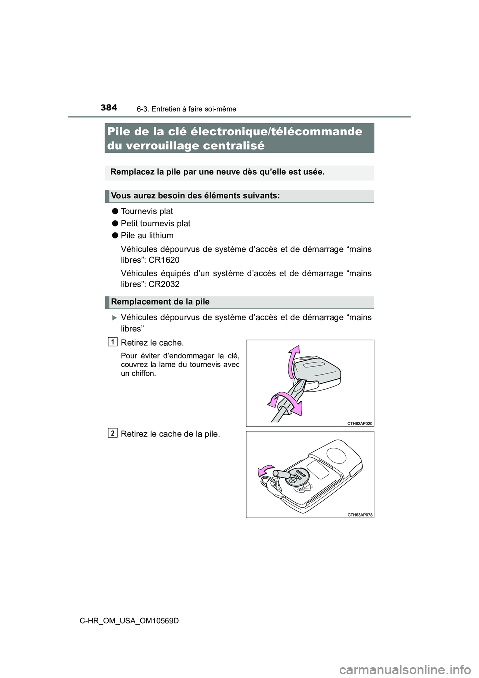 TOYOTA C-HR 2019  Manuel du propriétaire (in French) 3846-3. Entretien à faire soi-même
C-HR_OM_USA_OM10569D
Pile de la clé électronique/télécommande 
du verrouillage centralisé
●Tournevis plat
● Petit tournevis plat
● Pile au lithium
Véhi