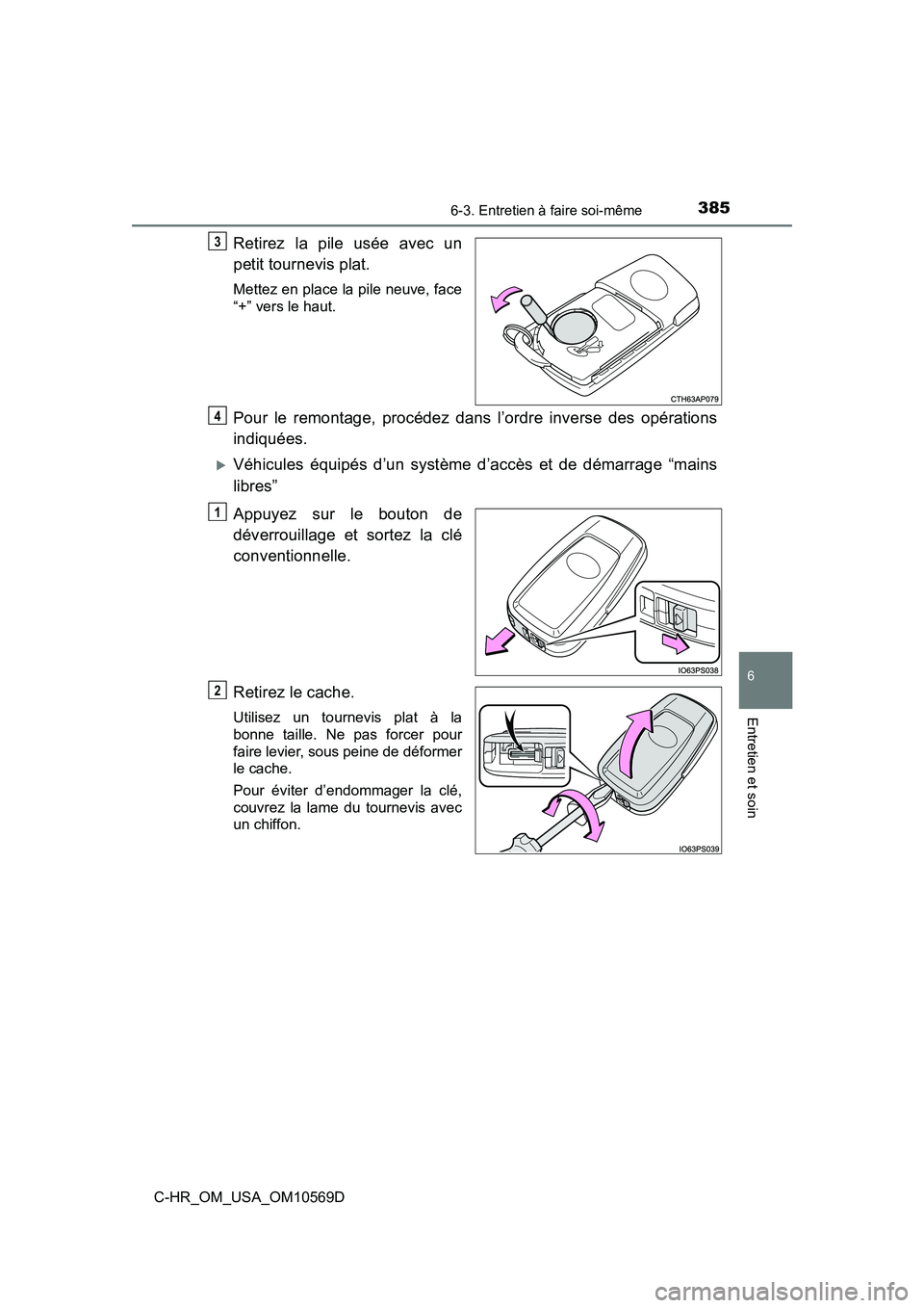 TOYOTA C-HR 2019  Manuel du propriétaire (in French) 3856-3. Entretien à faire soi-même
6
Entretien et soin
C-HR_OM_USA_OM10569D
Retirez la pile usée avec un
petit tournevis plat.
Mettez en place la pile neuve, face
“+” vers le haut.
Pour le remo
