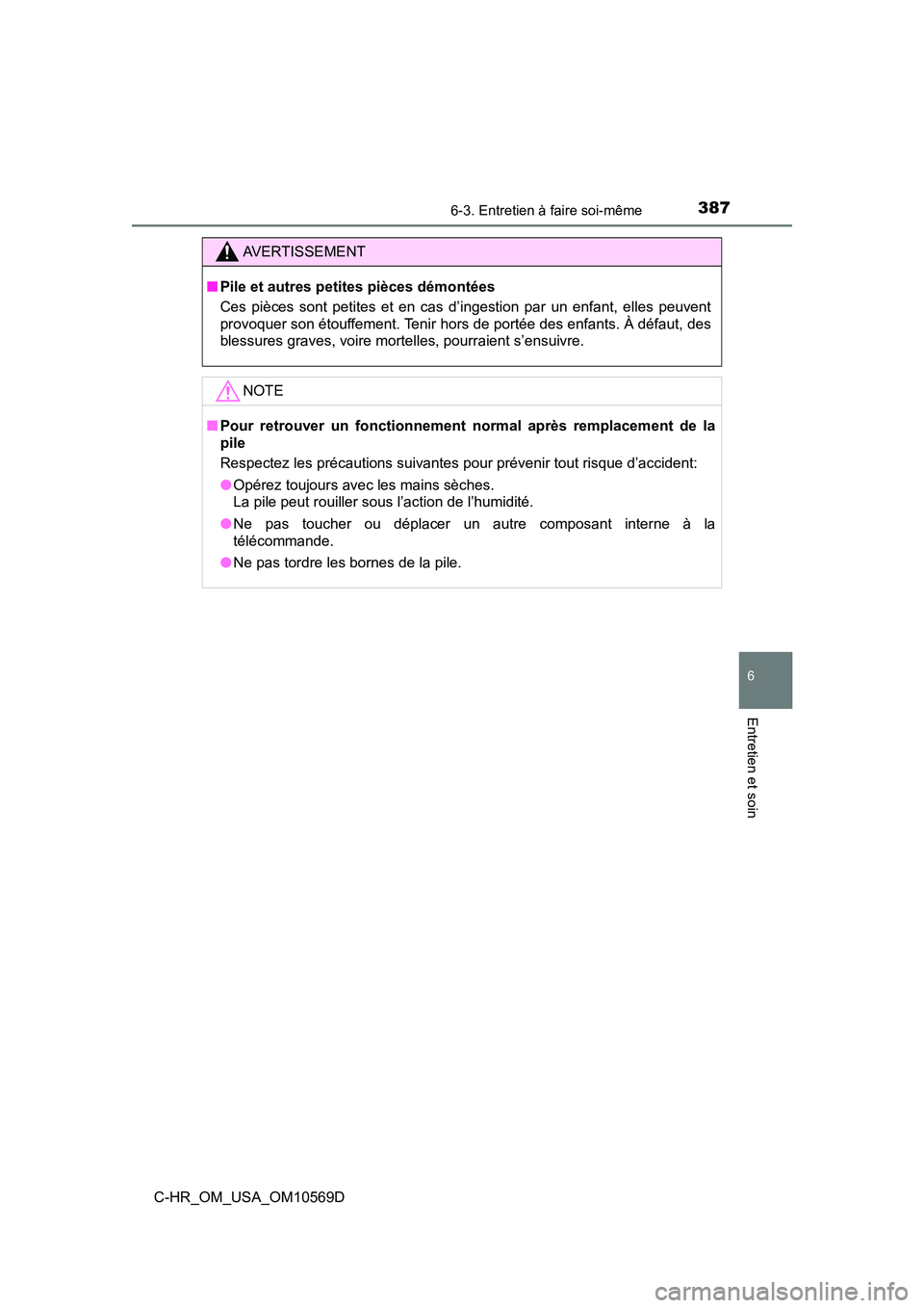 TOYOTA C-HR 2019  Manuel du propriétaire (in French) 3876-3. Entretien à faire soi-même
6
Entretien et soin
C-HR_OM_USA_OM10569D
AVERTISSEMENT
■Pile et autres petites pièces démontées
Ces pièces sont petites et en cas d’ingestion par un enfant