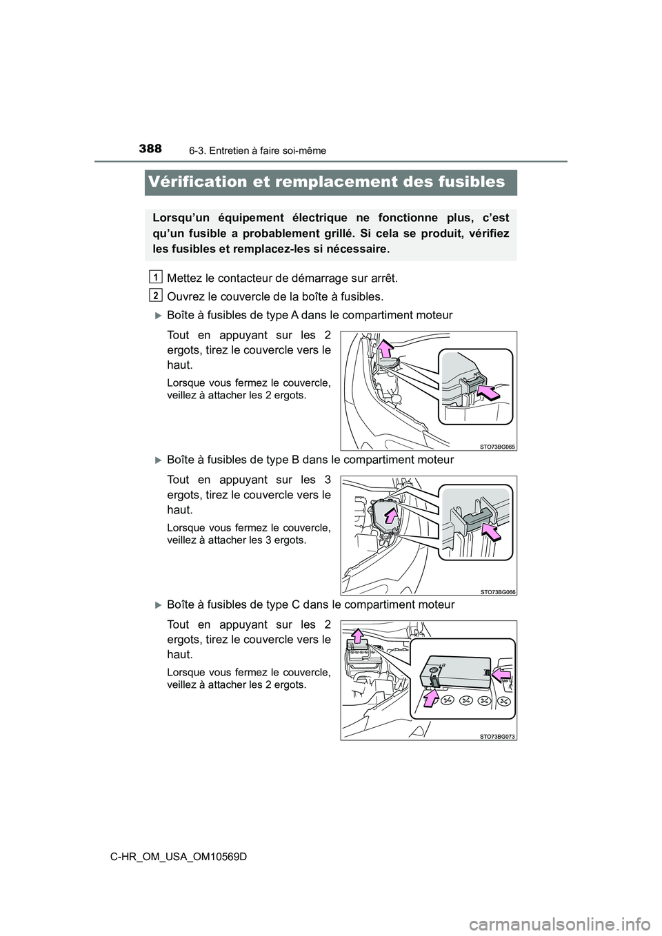 TOYOTA C-HR 2019  Manuel du propriétaire (in French) 3886-3. Entretien à faire soi-même
C-HR_OM_USA_OM10569D
Vérification et remplacement des fusibles
Mettez le contacteur de démarrage sur arrêt.
Ouvrez le couvercle de la boîte à fusibles. 
Bo