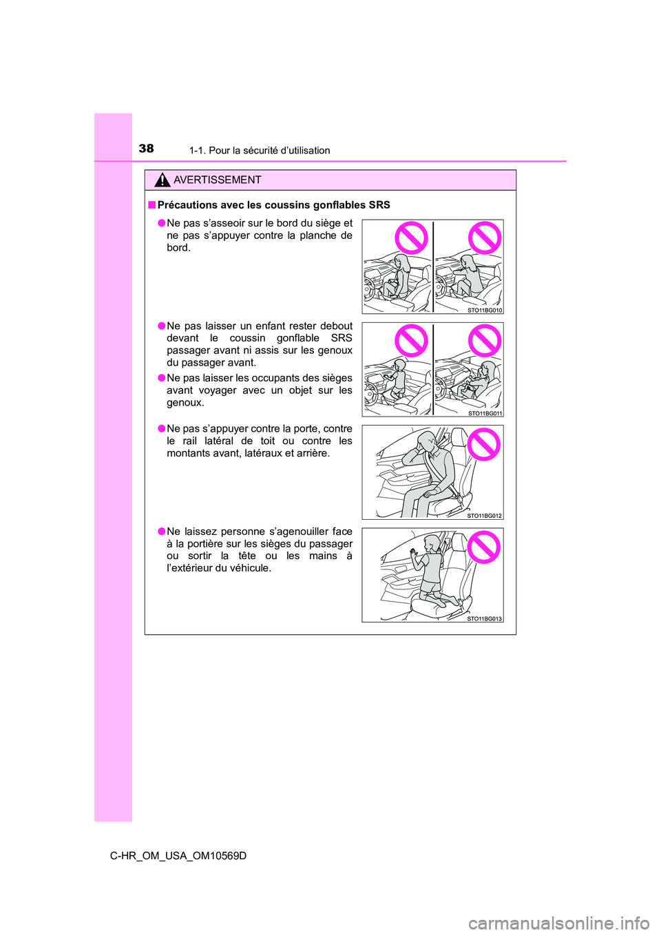 TOYOTA C-HR 2019  Manuel du propriétaire (in French) 381-1. Pour la sécurité d’utilisation
C-HR_OM_USA_OM10569D
AVERTISSEMENT
■Précautions avec les coussins gonflables SRS
●Ne pas s’asseoir sur le bord du siège et
ne pas s’appuyer contre l