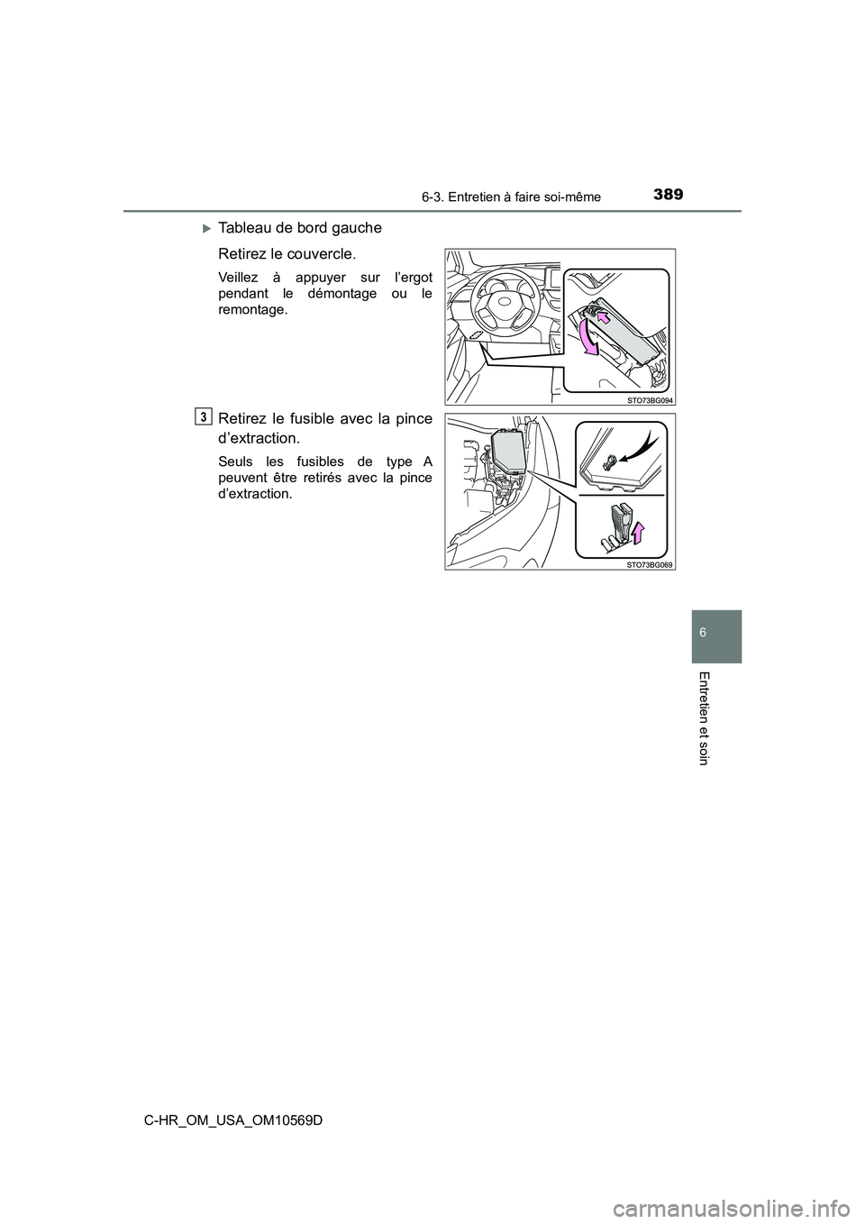 TOYOTA C-HR 2019  Manuel du propriétaire (in French) 3896-3. Entretien à faire soi-même
6
Entretien et soin
C-HR_OM_USA_OM10569D
Tableau de bord gauche
Retirez le couvercle.
Veillez à appuyer sur l’ergot
pendant le démontage ou le
remontage.
Re