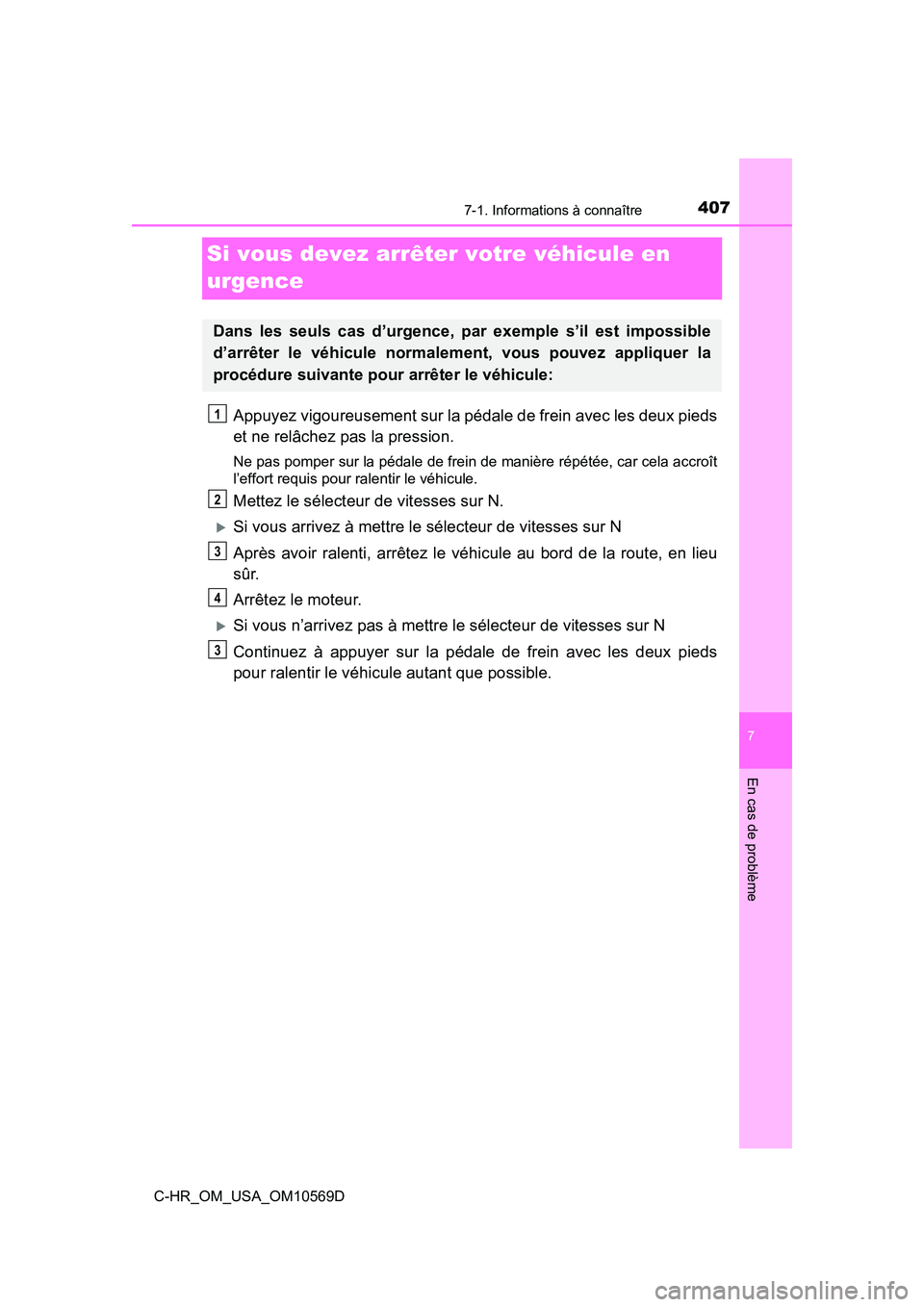 TOYOTA C-HR 2019  Manuel du propriétaire (in French) 4077-1. Informations à connaître
C-HR_OM_USA_OM10569D
7
En cas de problème
Si vous devez arrêter votre véhicule en 
urgence
Appuyez vigoureusement sur la pédale de frein avec les deux pieds
et n