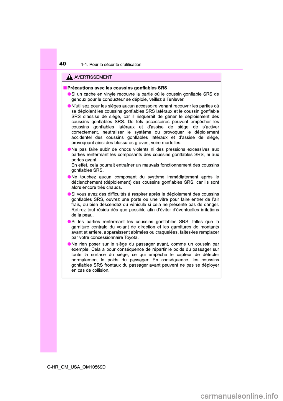 TOYOTA C-HR 2019 Manuel du propriétaire (in French) 401-1. Pour la sécurité d’utilisation
C-HR_OM_USA_OM10569D
AVERTISSEMENT
■Précautions avec les coussins gonflables SRS
●Si un cache en vinyle recouvre la partie où le coussin gonflable SRS d TOYOTA C-HR 2019 Manuel du propriétaire (in French) 401-1. Pour la sécurité d’utilisation
C-HR_OM_USA_OM10569D
AVERTISSEMENT
■Précautions avec les coussins gonflables SRS
●Si un cache en vinyle recouvre la partie où le coussin gonflable SRS d