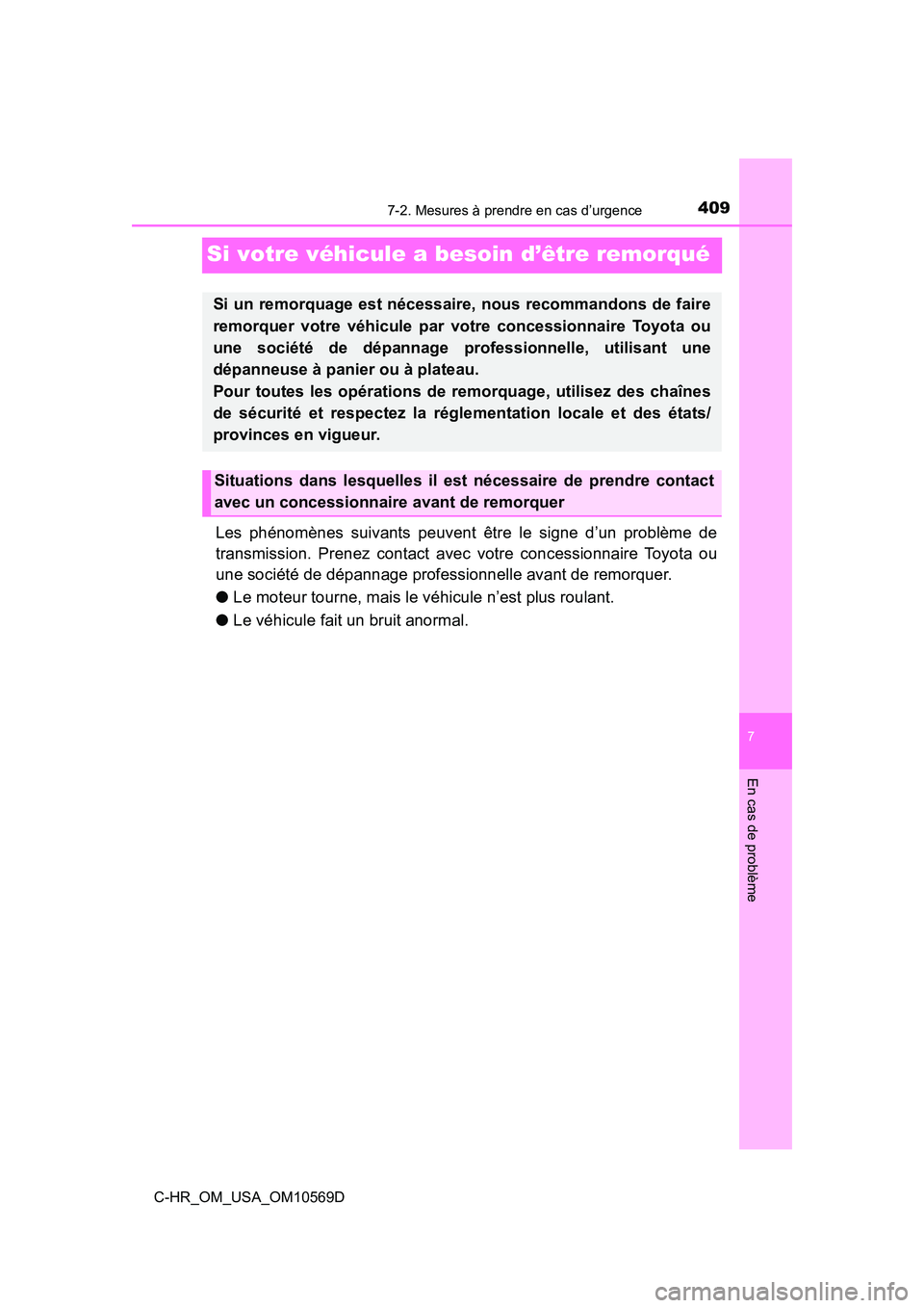TOYOTA C-HR 2019  Manuel du propriétaire (in French) 4097-2. Mesures à prendre en cas d’urgence
C-HR_OM_USA_OM10569D
7
En cas de problème
Si votre véhicule a besoin d’être remorqué
Les phénomènes suivants peuvent être le signe d’un problè
