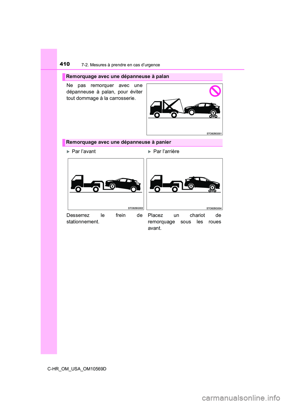TOYOTA C-HR 2019  Manuel du propriétaire (in French) 4107-2. Mesures à prendre en cas d’urgence
C-HR_OM_USA_OM10569D
Ne pas remorquer avec une
dépanneuse à palan, pour éviter
tout dommage à la carrosserie.
Remorquage avec une dépanneuse à palan