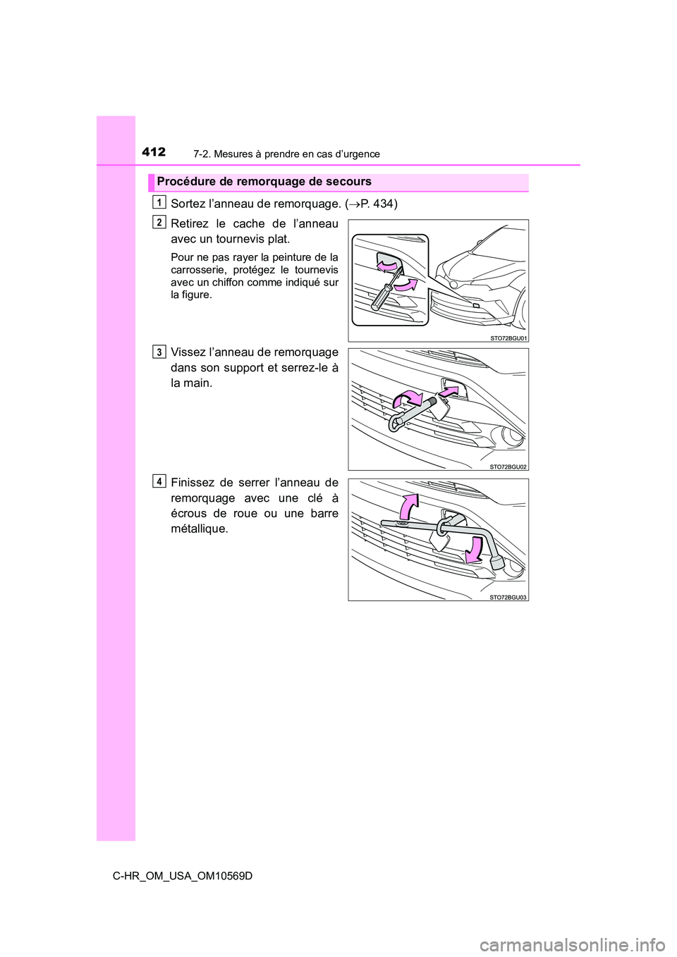 TOYOTA C-HR 2019  Manuel du propriétaire (in French) 4127-2. Mesures à prendre en cas d’urgence
C-HR_OM_USA_OM10569D
Sortez l’anneau de remorquage. (P. 434)
Retirez le cache de l’anneau
avec un tournevis plat.
Pour ne pas rayer la peinture de 
