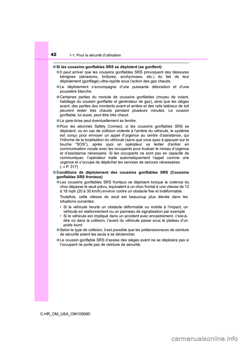 TOYOTA C-HR 2019 Manuel du propriétaire (in French) 421-1. Pour la sécurité d’utilisation
C-HR_OM_USA_OM10569D
■Si les coussins gonflables SRS se déploient (se gonflent)
●Il peut arriver que les coussins gonflables SRS provoquent des blessures TOYOTA C-HR 2019 Manuel du propriétaire (in French) 421-1. Pour la sécurité d’utilisation
C-HR_OM_USA_OM10569D
■Si les coussins gonflables SRS se déploient (se gonflent)
●Il peut arriver que les coussins gonflables SRS provoquent des blessures