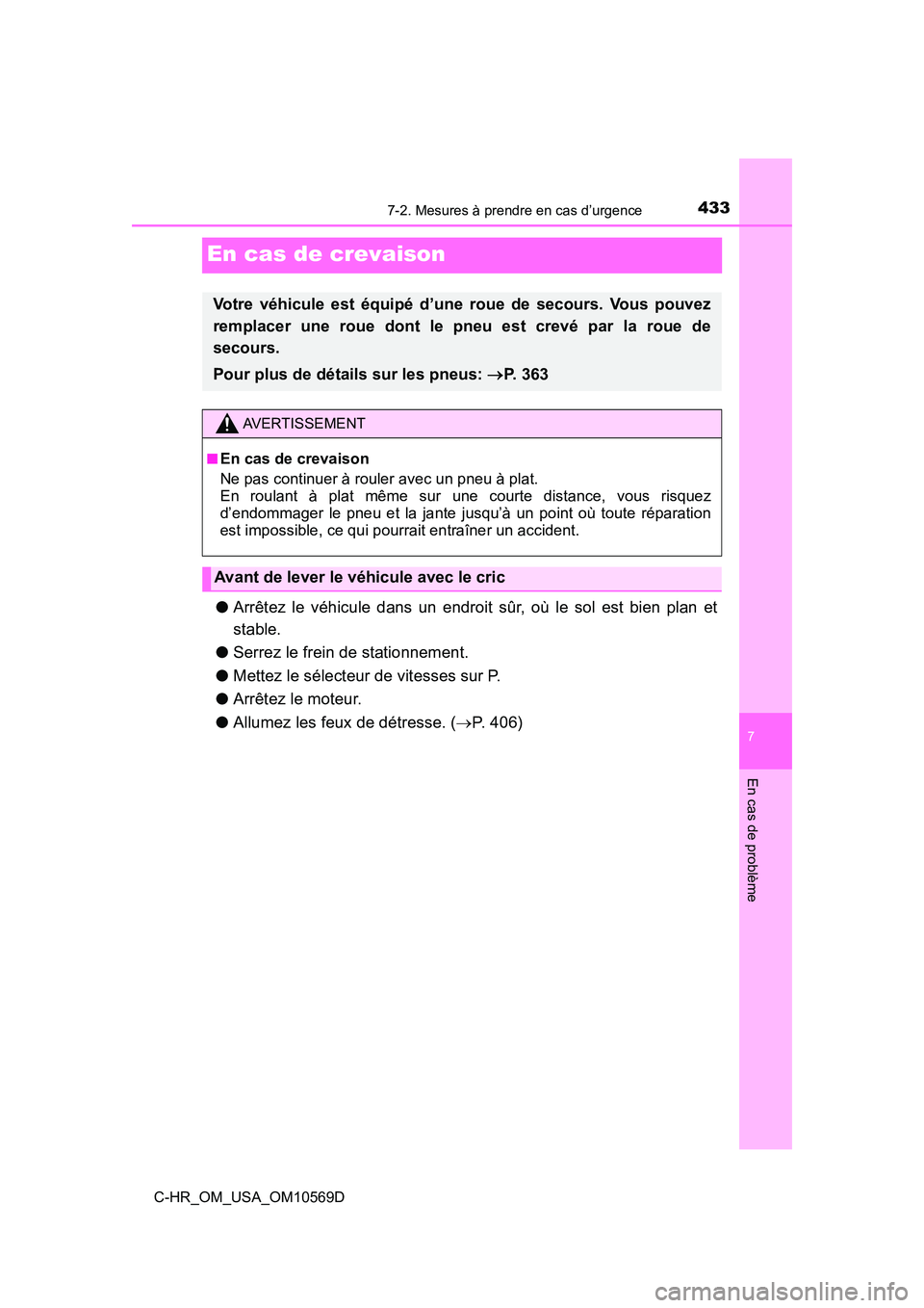 TOYOTA C-HR 2019  Manuel du propriétaire (in French) 4337-2. Mesures à prendre en cas d’urgence
C-HR_OM_USA_OM10569D
7
En cas de problème
En cas de crevaison
●Arrêtez le véhicule dans un endroit sûr, où le sol est bien plan et
stable.
● Serr