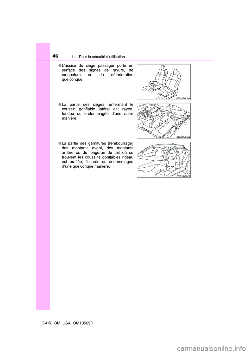 TOYOTA C-HR 2019  Manuel du propriétaire (in French) 461-1. Pour la sécurité d’utilisation
C-HR_OM_USA_OM10569D●
L’assise du siège passager porte en
surface des signes de rayure, de
craquelure ou de détérioration
quelconque.
● La partie des