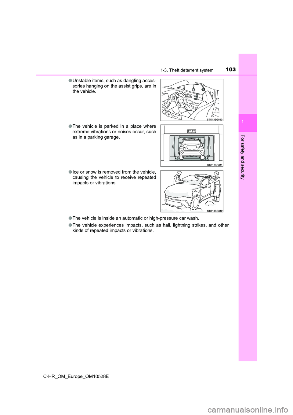 TOYOTA C-HR 2017  Owners Manual 1031-3. Theft deterrent system
1
For safety and security
C-HR_OM_Europe_OM10528E 
● The vehicle is inside an automatic or high-pressure car wash. 
● The vehicle experiences impacts, such as hail, 