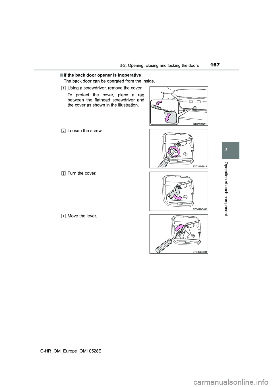 TOYOTA C-HR 2016  Owners Manual 1673-2. Opening, closing and locking the doors
3
Operation of each component
C-HR_OM_Europe_OM10528E 
■ If the back door opener is inoperative 
The back door can be operated from the inside. 
Using 