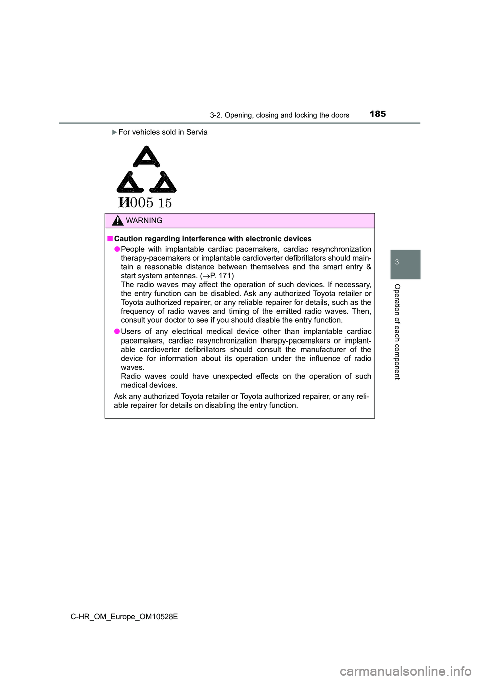 TOYOTA C-HR 2017  Owners Manual 1853-2. Opening, closing and locking the doors
3
Operation of each component
C-HR_OM_Europe_OM10528E
For vehicles sold in Servia
WARNING
■Caution regarding interference with electronic devices 
