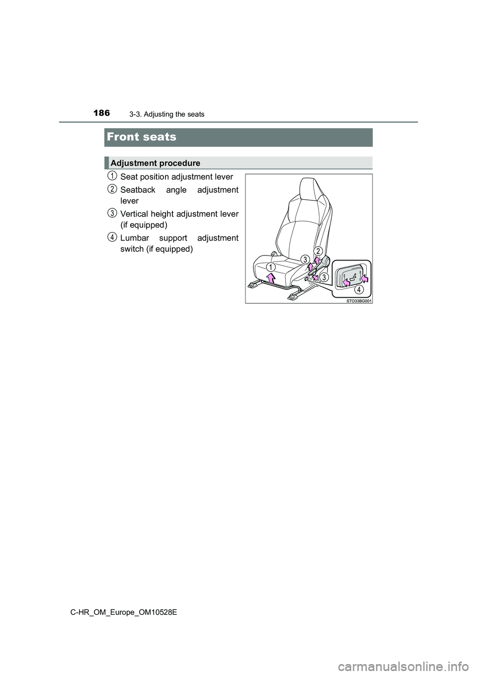 TOYOTA C-HR 2017  Owners Manual 1863-3. Adjusting the seats
C-HR_OM_Europe_OM10528E
Front seats
Seat position adjustment lever 
Seatback angle adjustment 
lever 
Vertical height adjustment lever 
(if equipped) 
Lumbar support adjust