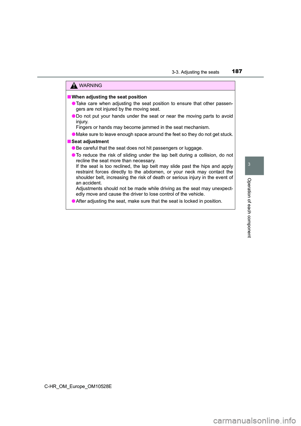 TOYOTA C-HR 2017  Owners Manual 1873-3. Adjusting the seats
3
Operation of each component
C-HR_OM_Europe_OM10528E
WARNING
■When adjusting the seat position 
● Take care when adjusting the seat position to ensure that other passe