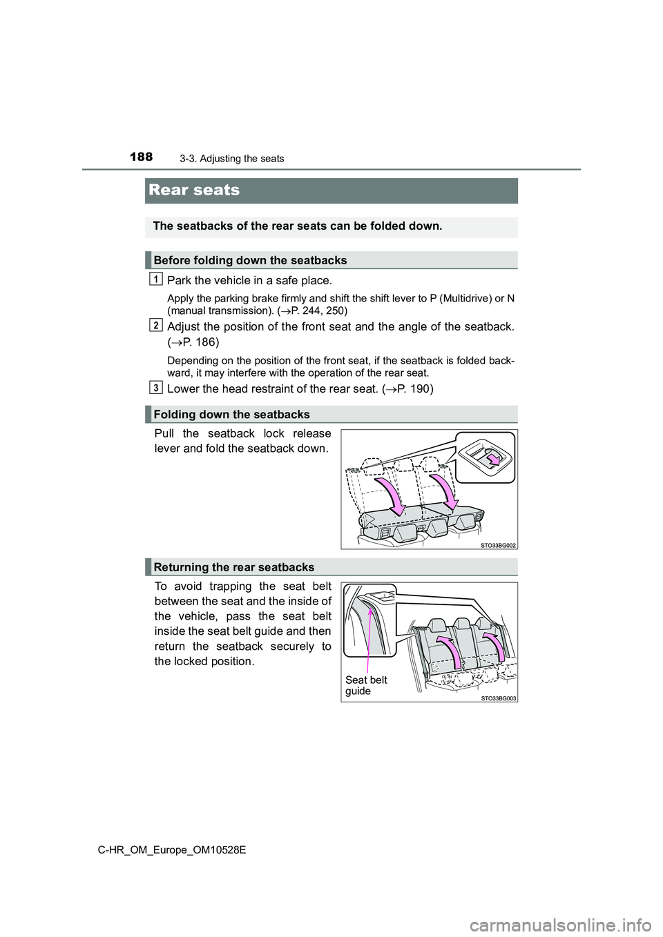 TOYOTA C-HR 2017  Owners Manual 1883-3. Adjusting the seats
C-HR_OM_Europe_OM10528E
Rear seats
Park the vehicle in a safe place.
Apply the parking brake firmly and shift the shift lever to P (Multidrive) or N 
(manual transmission).