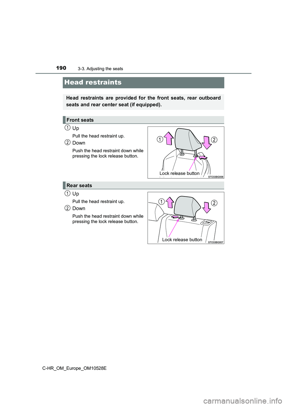 TOYOTA C-HR 2017  Owners Manual 1903-3. Adjusting the seats
C-HR_OM_Europe_OM10528E
Head restraints
Up
Pull the head restraint up.
Down
Push the head restraint down while 
pressing the lock release button.
Up
Pull the head restraint