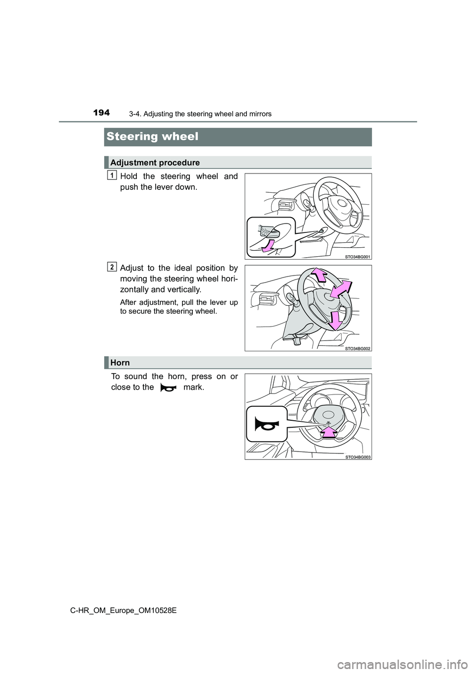TOYOTA C-HR 2017  Owners Manual 1943-4. Adjusting the steering wheel and mirrors
C-HR_OM_Europe_OM10528E
Steering wheel
Hold the steering wheel and 
push the lever down. 
Adjust to the ideal position by 
moving the steering wheel ho
