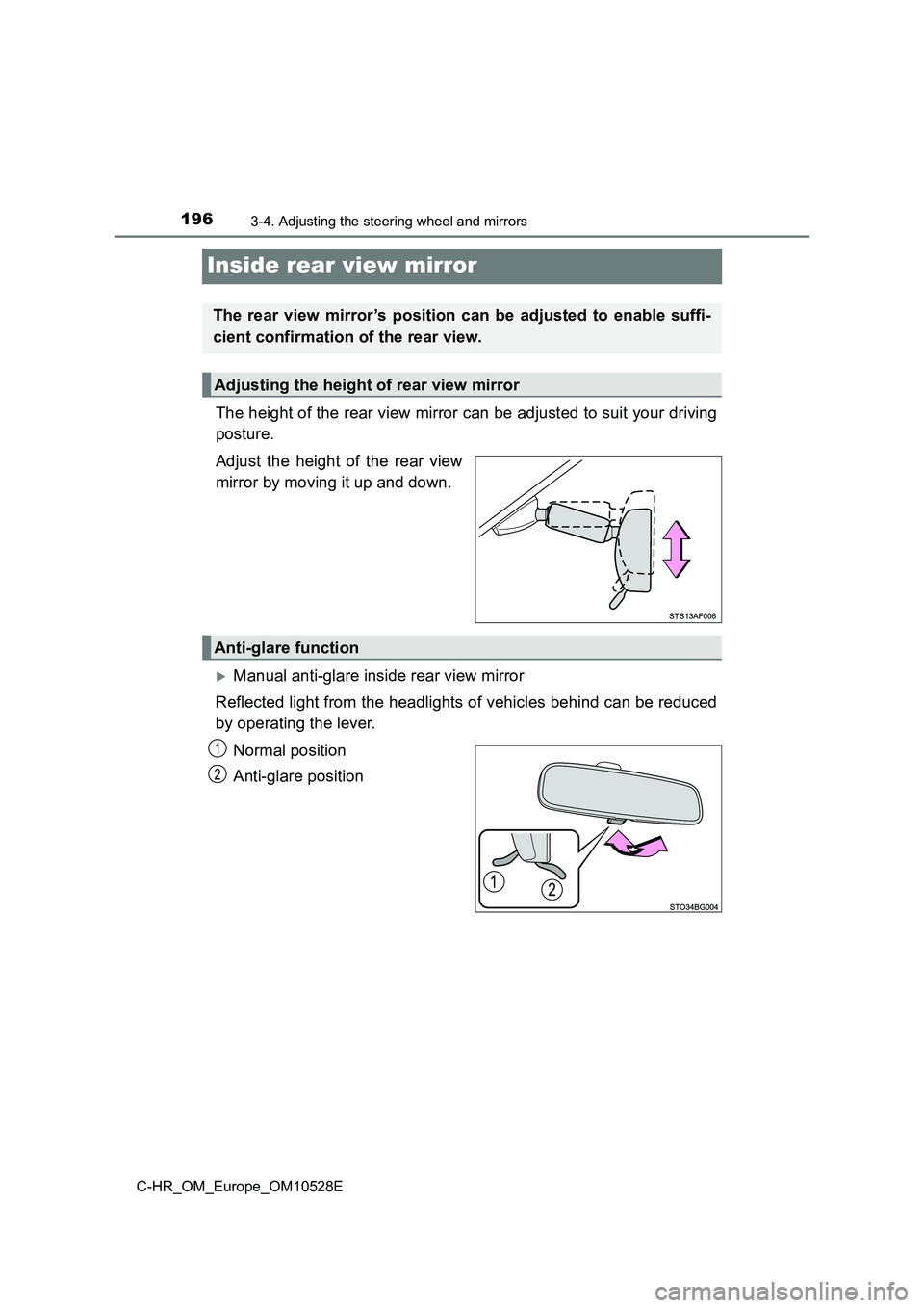 TOYOTA C-HR 2017  Owners Manual 1963-4. Adjusting the steering wheel and mirrors
C-HR_OM_Europe_OM10528E
Inside rear view mirror
The height of the rear view mirror can be adjusted to suit your driving 
posture. 
Adjust the height of
