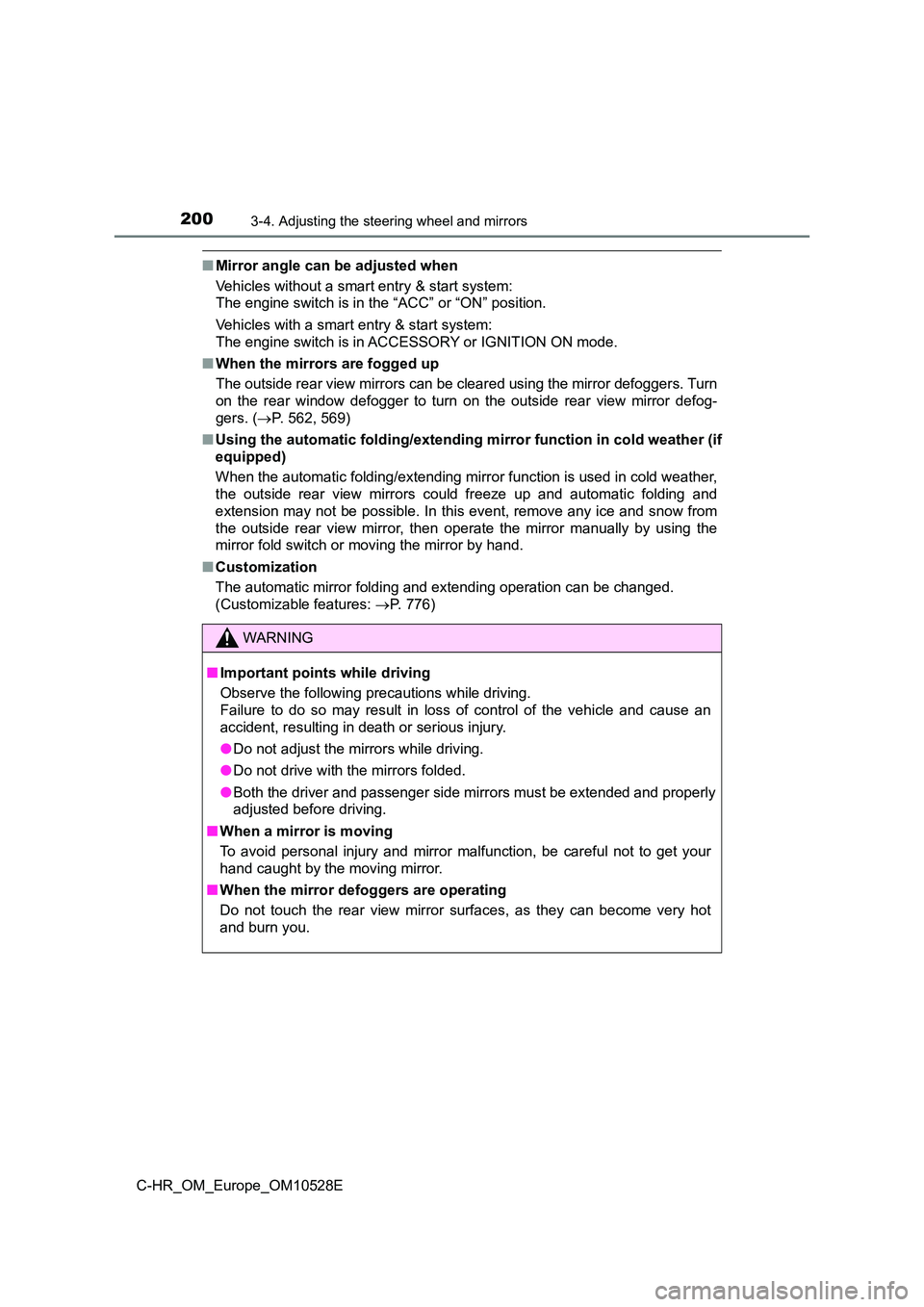 TOYOTA C-HR 2017  Owners Manual 2003-4. Adjusting the steering wheel and mirrors
C-HR_OM_Europe_OM10528E
■Mirror angle can be adjusted when 
Vehicles without a smart entry & start system:  
The engine switch is in the “ACC” or