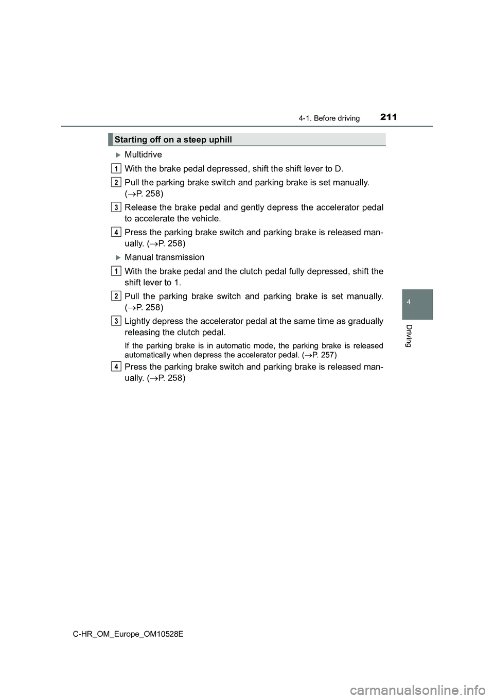 TOYOTA C-HR 2017  Owners Manual 2114-1. Before driving
4
Driving
C-HR_OM_Europe_OM10528E
Multidrive 
With the brake pedal depressed, shift the shift lever to D. 
Pull the parking brake switch and parking brake is set manually.  
