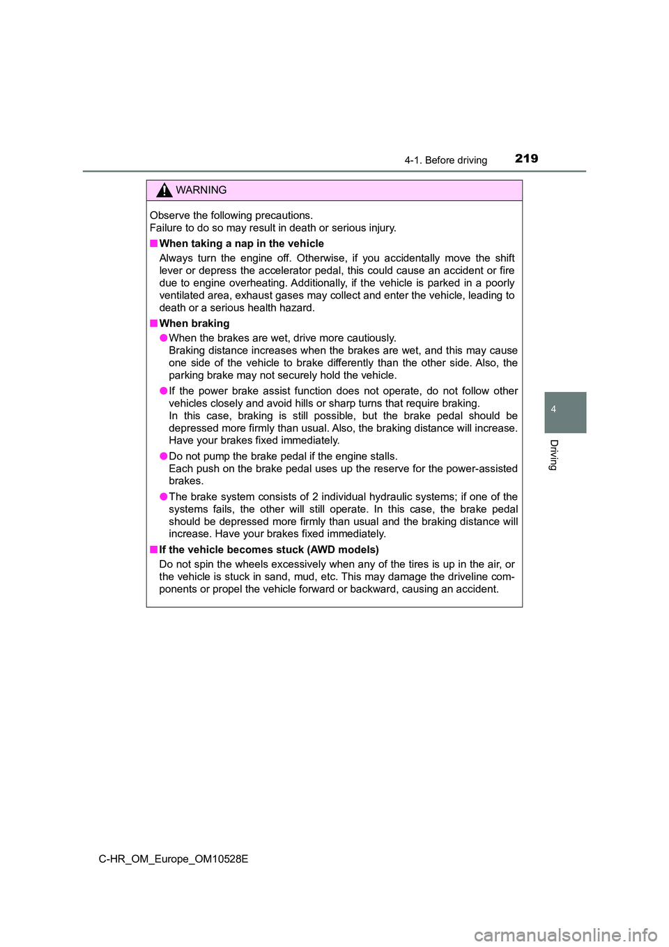 TOYOTA C-HR 2017  Owners Manual 2194-1. Before driving
4
Driving
C-HR_OM_Europe_OM10528E
WARNING
Observe the following precautions.  
Failure to do so may result in death or serious injury. 
■ When taking a nap in the vehicle 
Alw