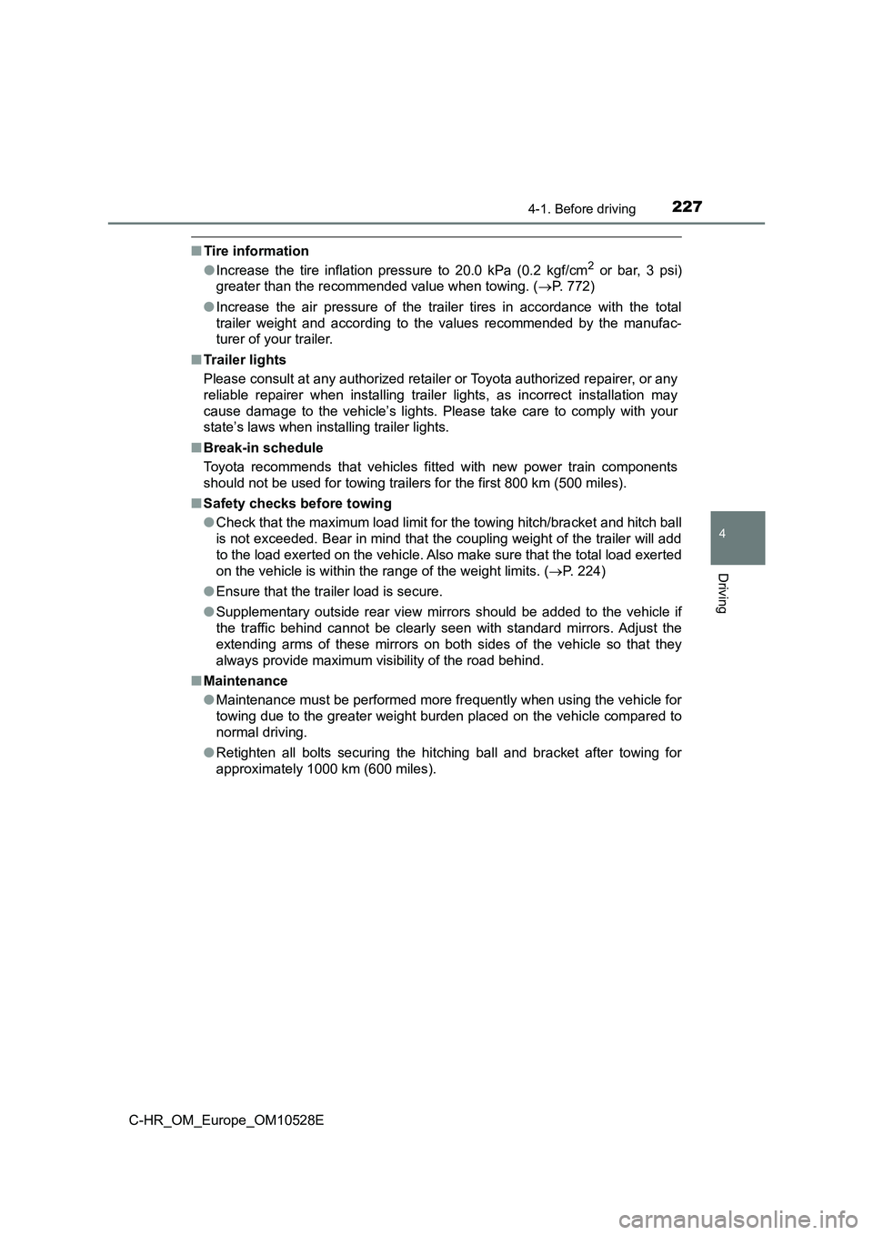TOYOTA C-HR 2017  Owners Manual 2274-1. Before driving
4
Driving
C-HR_OM_Europe_OM10528E
■Tire information 
● Increase the tire inflation pressure to 20.0 kPa (0.2 kgf/cm2 or bar, 3 psi) 
greater than the recommended value when 