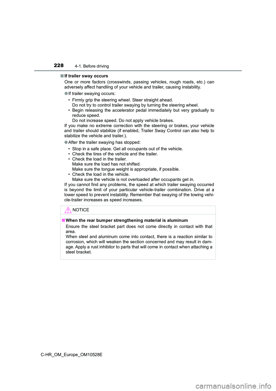TOYOTA C-HR 2017  Owners Manual 2284-1. Before driving
C-HR_OM_Europe_OM10528E 
■ If trailer sway occurs 
One or more factors (crosswinds, passing vehicles, rough roads, etc.) can 
adversely affect handling of your vehicle and tra