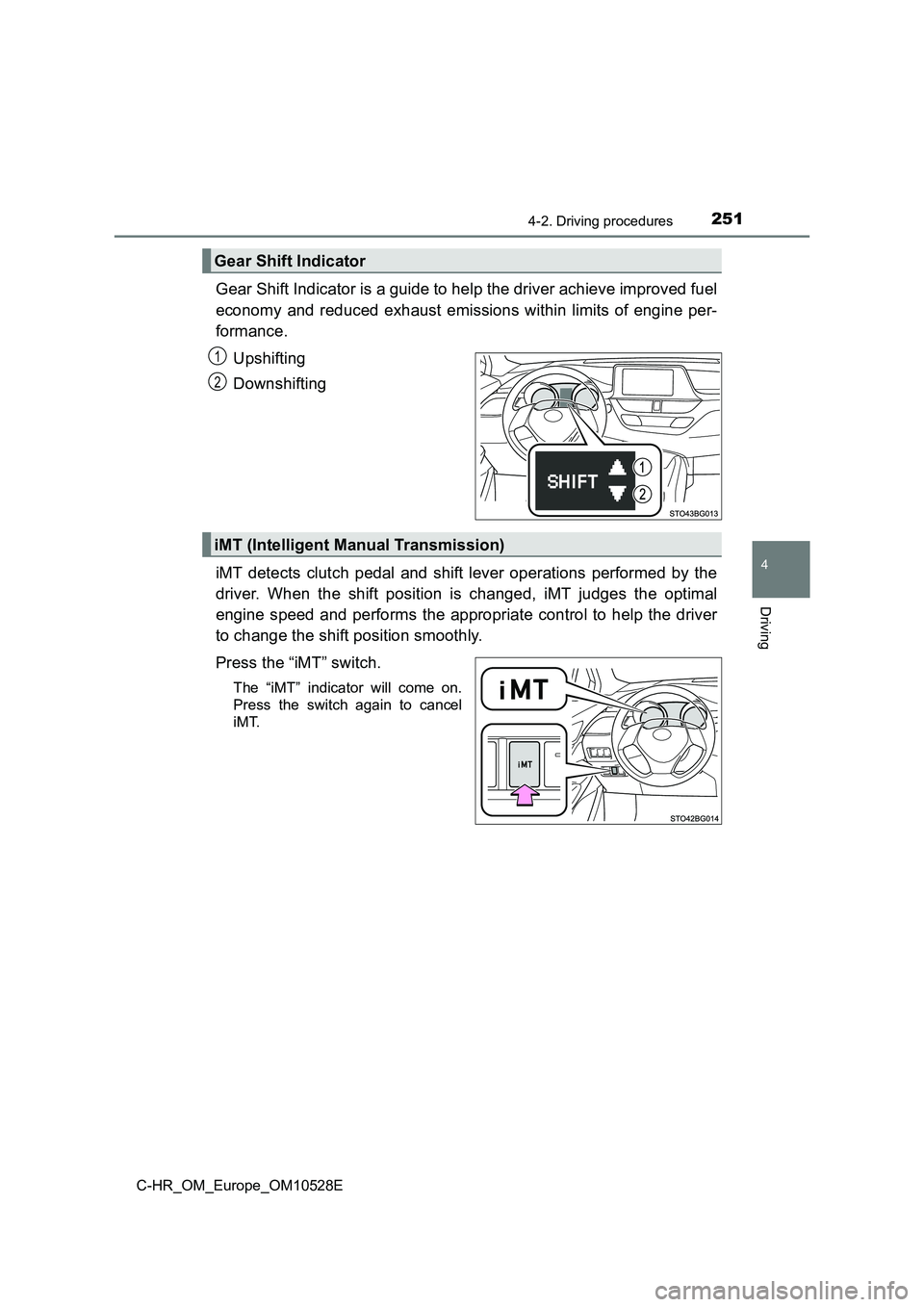 TOYOTA C-HR 2017  Owners Manual 2514-2. Driving procedures
4
Driving
C-HR_OM_Europe_OM10528E
Gear Shift Indicator is a guide to help the driver achieve improved fuel 
economy and reduced exhaust emissions within limits of engine per