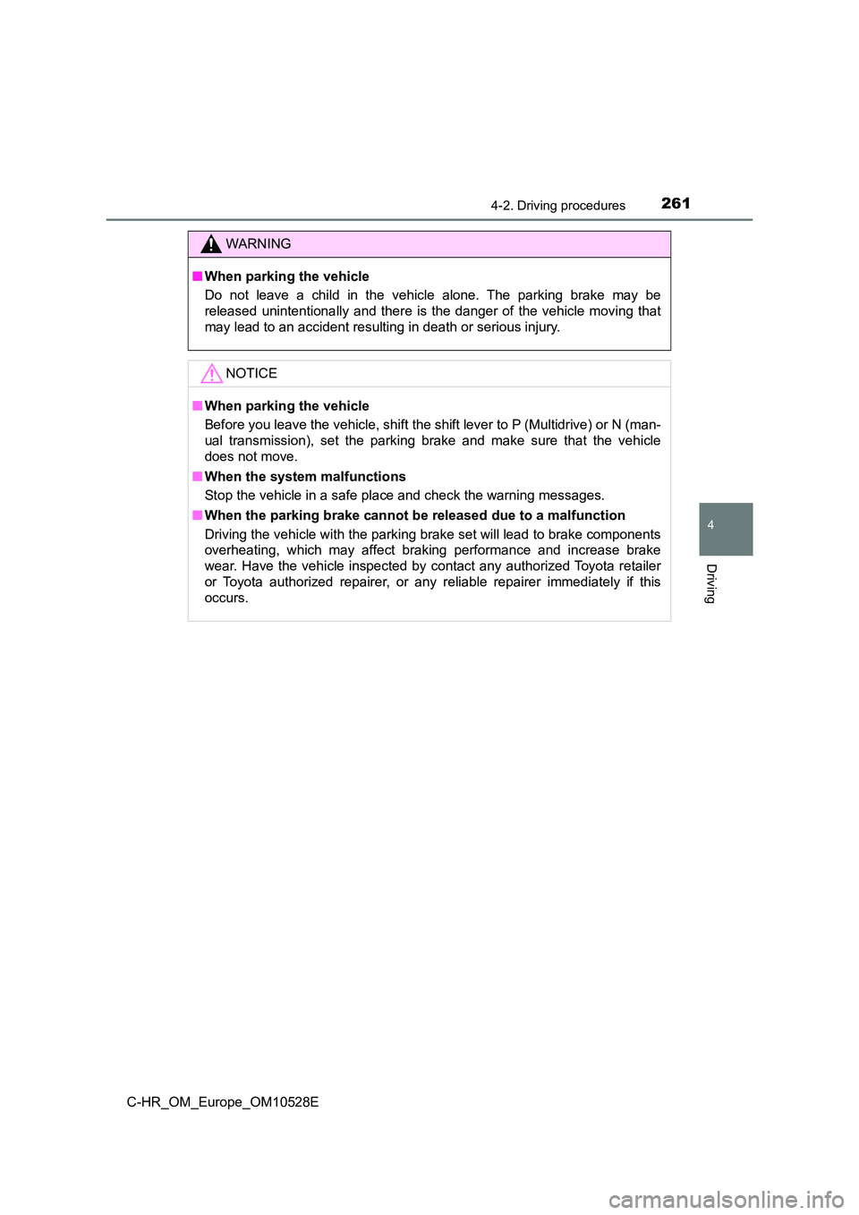 TOYOTA C-HR 2017  Owners Manual 2614-2. Driving procedures
4
Driving
C-HR_OM_Europe_OM10528E
WARNING
■When parking the vehicle 
Do not leave a child in the vehicle alone. The parking brake may be 
released unintentionally and ther