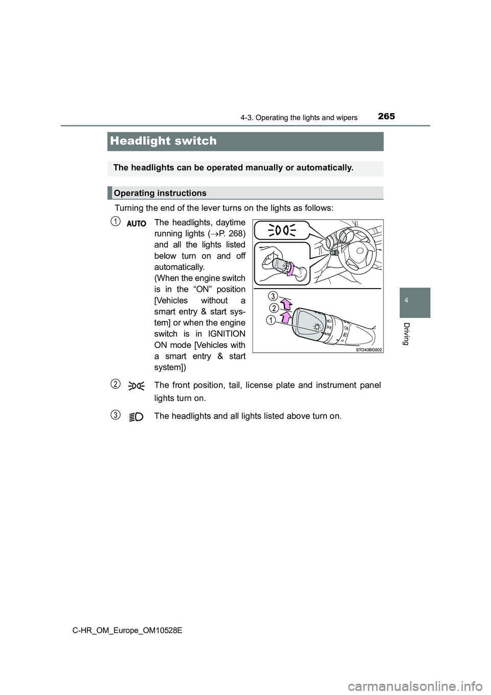 TOYOTA C-HR 2017  Owners Manual 265
4
4-3. Operating the lights and wipers
Driving
C-HR_OM_Europe_OM10528E
Headlight switch
Turning the end of the lever turns on the lights as follows: 
The headlights, daytime 
running lights ( P