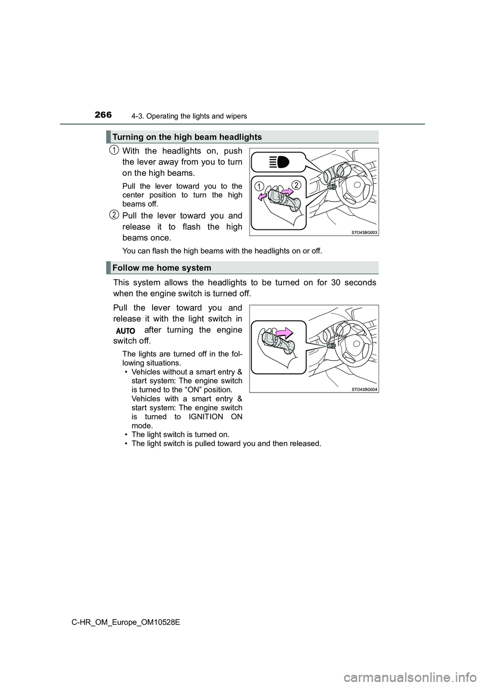 TOYOTA C-HR 2017  Owners Manual 2664-3. Operating the lights and wipers
C-HR_OM_Europe_OM10528E
With the headlights on, push 
the lever away from you to turn 
on the high beams. 
Pull the lever toward you to the 
center position to 