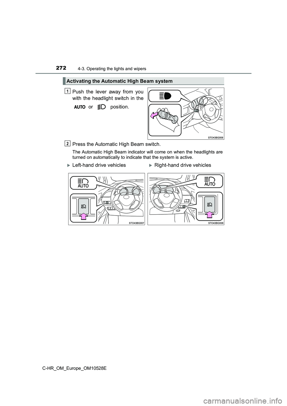 TOYOTA C-HR 2017  Owners Manual 2724-3. Operating the lights and wipers
C-HR_OM_Europe_OM10528E
Push the lever away from you 
with the headlight switch in the 
 or   position. 
Press the Automatic High Beam switch.
The Automatic Hig