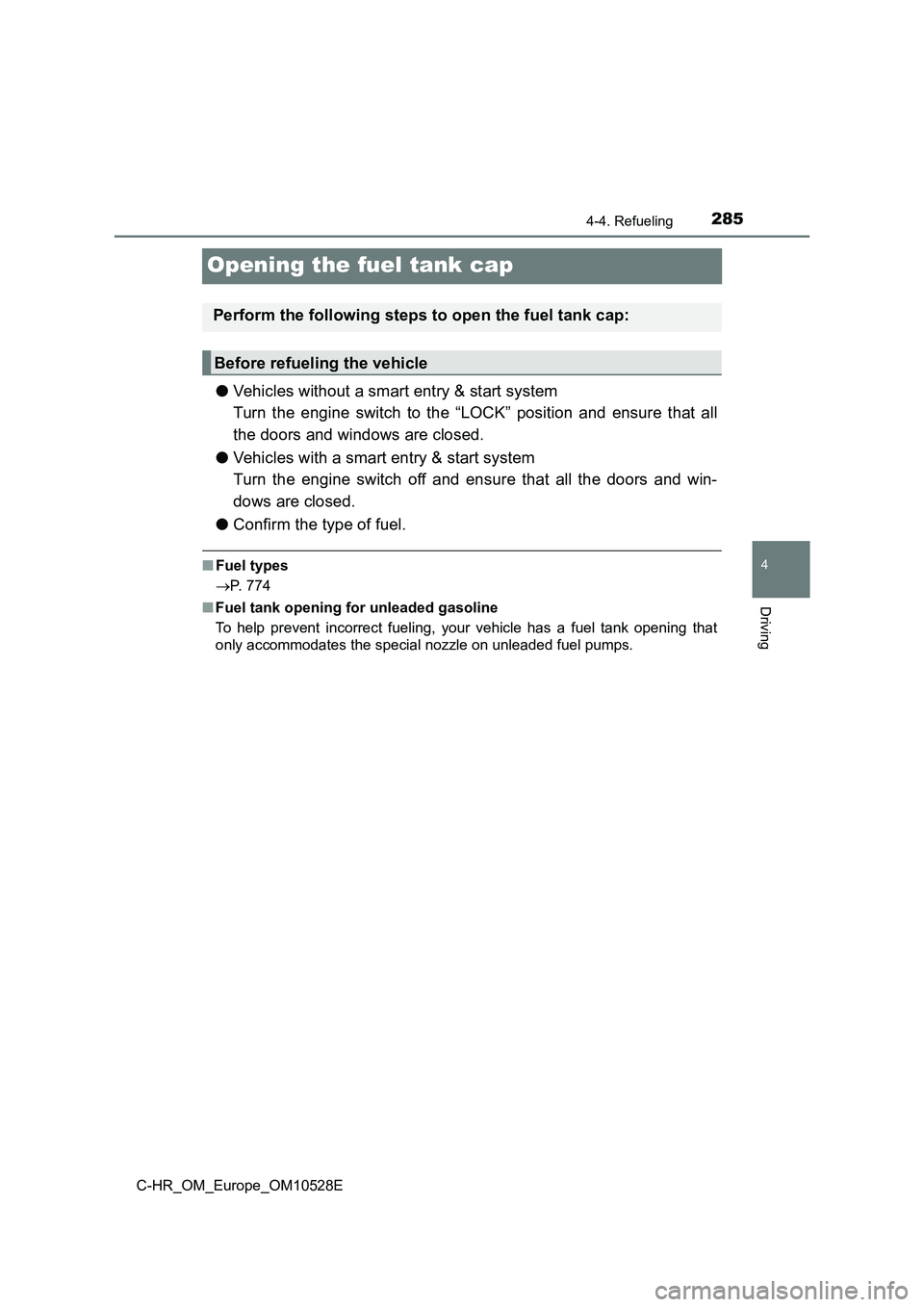 TOYOTA C-HR 2017  Owners Manual 285
4
4-4. Refueling
Driving
C-HR_OM_Europe_OM10528E
Opening the fuel tank cap
●Vehicles without a smart entry & start system 
Turn the engine switch to the “LOCK” position and ensure that all
t
