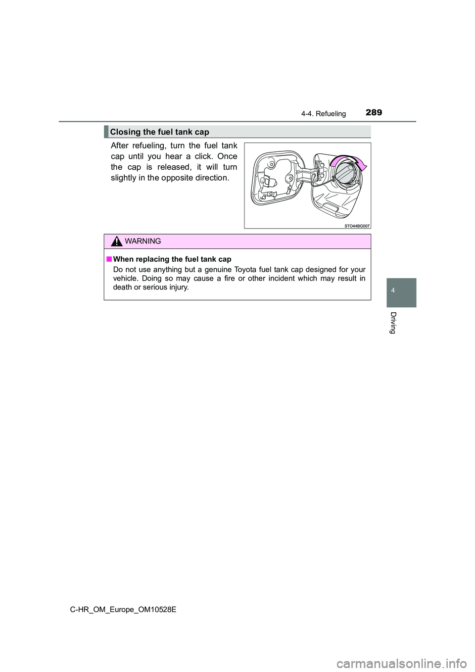 TOYOTA C-HR 2017  Owners Manual 2894-4. Refueling
4
Driving
C-HR_OM_Europe_OM10528E
After refueling, turn the fuel tank 
cap until you hear a click. Once 
the cap is released, it will turn 
slightly in the opposite direction.
Closin