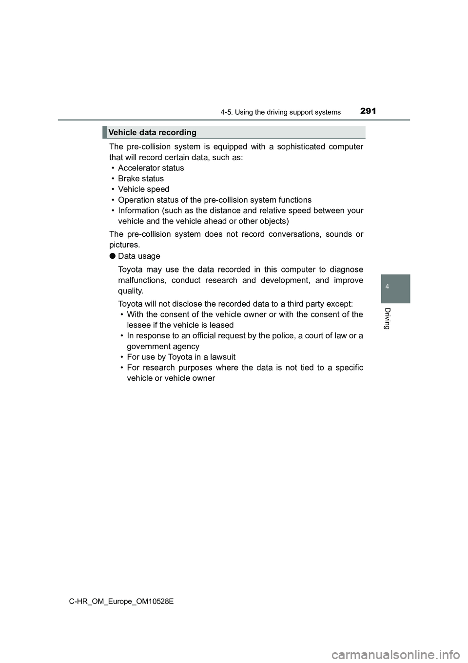 TOYOTA C-HR 2017  Owners Manual 2914-5. Using the driving support systems
4
Driving
C-HR_OM_Europe_OM10528E
The pre-collision system is equipped with a sophisticated computer 
that will record certain data, such as: 
• Accelerator