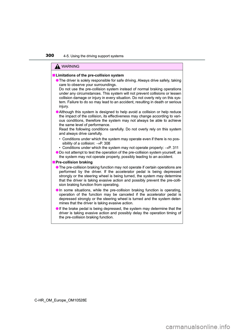 TOYOTA C-HR 2017  Owners Manual 3004-5. Using the driving support systems
C-HR_OM_Europe_OM10528E
WARNING
■Limitations of the pre-collision system 
● The driver is solely responsible for safe driving. Always drive safely, taking
