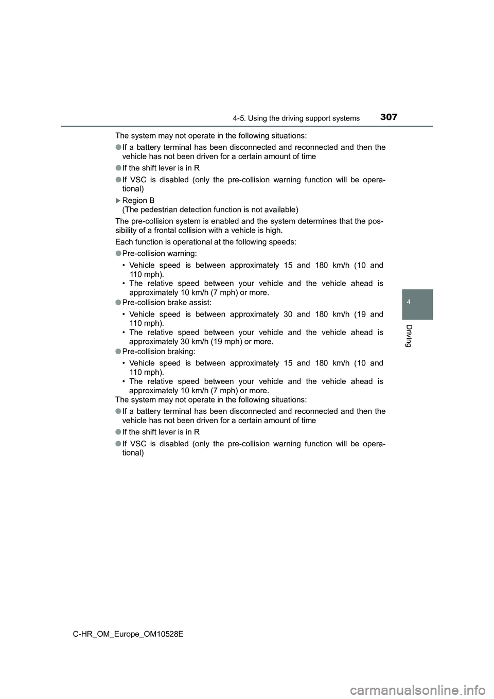 TOYOTA C-HR 2017  Owners Manual 3074-5. Using the driving support systems
4
Driving
C-HR_OM_Europe_OM10528E 
The system may not operate in the following situations: 
● If a battery terminal has been disconnected and reconnected an